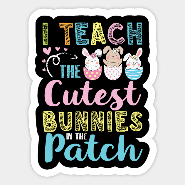 Teacher I Teach The Cutuest Bunnies In The Patch Easter Day Sticker by bakhanh123